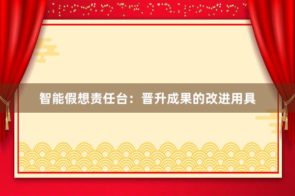 智能假想责任台:晋升成果的改进用具